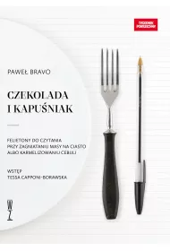 Czekolada i kapu�niak. Felietony do czytania przy zagniataniu masy na ciasto albo karmelizowaniu cebuli