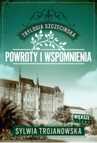Powroty i wspomnienia. Trylogia szczeci�ska. Tom 3 (Wi�ksze litery)