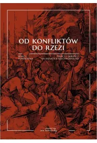 Od konflikt�w do rzezi. Polacy i Ukrai�cy na kresach II Rzeczypospolitej