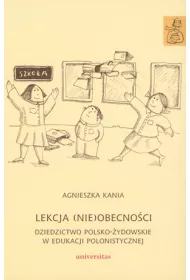 Lekcja (nie)obecno�ci. Dziedzictwo polsko-�ydowskie w edukacji polonistycznej