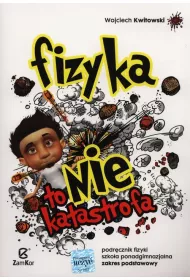Fizyka to nie katastrofa. Podr�cznik. Szko�a ponadgimnazjalna. Zakres podstawowy