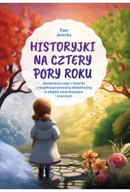 Historyjki na cztery pory roku Scenariusze zaj�� z dzie�mi z niepe�nosprawno�ci� intelektualn� w stopniu umiarkowanym i znacznym