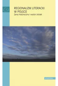 Regionalizm literacki w Polsce. Zarys historyczny i wyb�r �r�de�