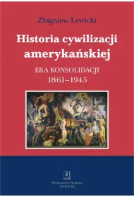 Historia cywilizacji amerykaskiej. Tom 3. Era konsolidacji 1861-1945