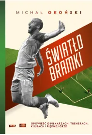 �wiat�o bramki. Opowie�� o pi�karzach, trenerach, klubach i pi�knej grze