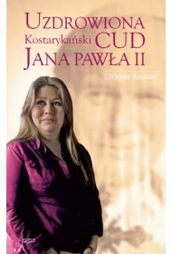 Uzdrowiona. Kostaryka�ski cud Jana Paw�a II