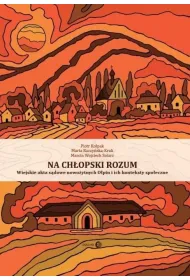 Na ch�opski rozum. Wiejskie akta s�dowe nowo�ytnych O�pin i ich konteksty spo�eczne