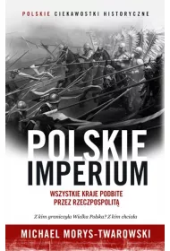 Polskie Imperium. Wszystkie kraje podbite przez Rzeczpospolit�