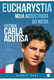 Eucharystia. Moja autostrada do nieba. Historia Carla Acutisa