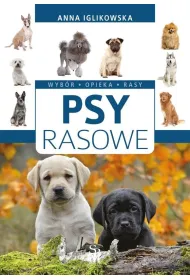 Psy rasowe. Wyb�r, opieka, rasy (wyd. 2022)