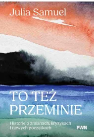 To te� przeminie. Historie o zmianach, kryzysach i nowych pocz�tkach