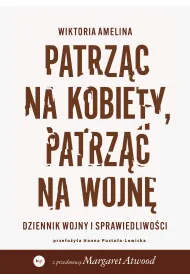 Patrz�c na kobiety, patrz�c na wojn�. Dziennik wojny i sprawiedliwo�ci