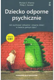 Dziecko odporne psychicznie. Jak wychowa odwane i otwarte dzieci w wiecie penym lku?