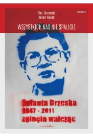 Wszystkich nas nie spalicie. Jolanta Brzeska 1947-2011 zgin�a walcz�c
