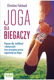 Joga dla biegaczy. Popraw si, mobilno i elastyczno oraz przyspiesz proces regeneracji po biegu