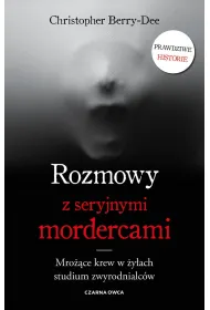 Rozmowy z seryjnymi mordercami. Mro��ce krew w �y�ach studium zwyrodnialc�w
