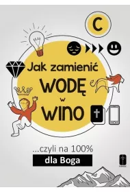 Jak zamieni� wod� w wino... czyli na 100% dla Boga. Cz�� C