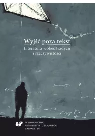 Wyj�� poza tekst. Literatura wobec tradycji i rzeczywisto�ci