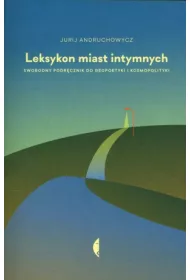 Leksykon intymnych miast. Swobodny podr�cznik do geopoetyki i kosmopolityki