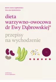Dieta warzywno-owocowa dr Ewy Dbrowskiej. Przepisy na wychodzenie