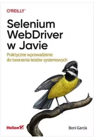 Selenium WebDriver w Javie. Praktyczne wprowadzenie do tworzenia test�w systemowych