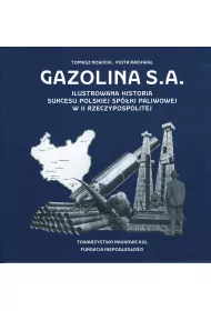 Gazolina S.A. Ilustrowana historia sukcesu polskiej sp�ki paliwowej w II Rzeczpowspolitej