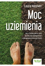 Moc uziemienia. Jak o ka�dej porze roku skutecznie wykorzysta� uzdrawiaj�c� energi� Ziemi