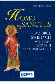 Homo sanctus. Wzorce �wi�tych w Europie �aci�skiej w �redniowieczu