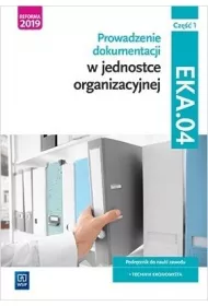 Prowadzenie dokumentacji w jednostce organizacyjnej. Kwalifikacja EKA.04. Podr�cznik do nauki zawodu. Technik ekonomista. Cz�� 1