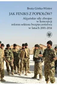 Jak Feniks z popio��w? Afga�skie si�y zbrojne w koncepcji reform sektora bezpiecze�stwa w latach 2001-2014