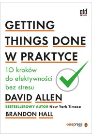 Getting Things Done w praktyce. 10 krok�w do efektywno�ci bez stresu