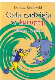 Ca�a nadzieja w korupcji. Felietony i rysunki