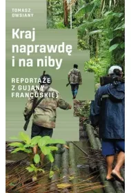 Kraj naprawd� i na niby. Reporta�e z Gujany Francuskiej