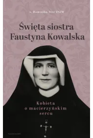 �wi�ta siostra Faustyna Kowalska. Kobieta o macierzy�skim sercu