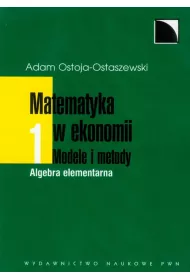 Matematyka w Ekonomii. Modele i Metody. Tom 1. Algebra elementarna