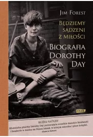 B�dziemy s�dzeni z mi�o�ci. Biografia Dorothy Day