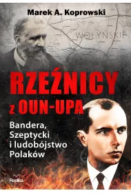 Rze�nicy z OUN-UPA. Bandera, Szeptycki i ludob�jstwo Polak�w