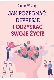 Jak poegna depresj i odzyska swoje ycie