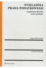 Wyk�adnia prawa podatkowego. Zagadnienia filozofii, teorii i praktyki