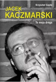 Jacek Kaczmarski. To moja droga