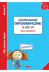 M�j sprytny zeszyt 5. Uzupe�nianki ortograficzne: � czy U? Pisz� bezb��dnie!