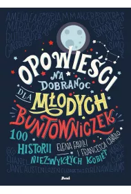 100 historii niezwyk�ych kobiet. Opowie�ci na dobranoc dla m�odych buntowniczek. Tom 1