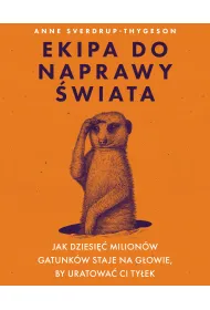 Ekipa do naprawy �wiata. Jak dziesi�� milion�w gatunk�w staje na g�owie, by uratowa� ci ty�ek