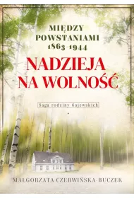 Nadzieja na wolno. Midzy powstaniami 1863-1944. Saga rodziny Gajewskich