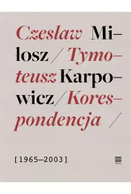 Korespondencja 1965-2003 Czes�aw Mi�osz, Tymoteusz Karpowicz