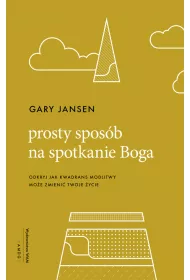 Prosty spos�b na spotkanie Boga. Odkryj jak kwadrans modlitwy mo�e zmieni� twoje �ycie