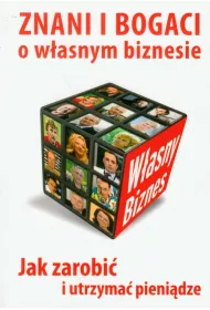 Znani i bogaci o w�asnym biznesie. Jak zarobi� i utrzyma� pieni�dze