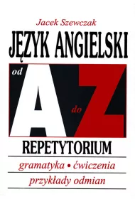 J�zyk angielski od A do Z. Repetytorium. Gramatyka, �wiczenia, przyk�ady odmian
