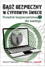 B�d� bezpieczny w cyfrowym �wiecie. Poradnik bezpiecze�stwa IT dla ka�dego