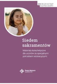 Siedem sakrament�w. Materia�y katechetyczne dla uczni�w ze specjalnymi potrzebami edukacyjnymi